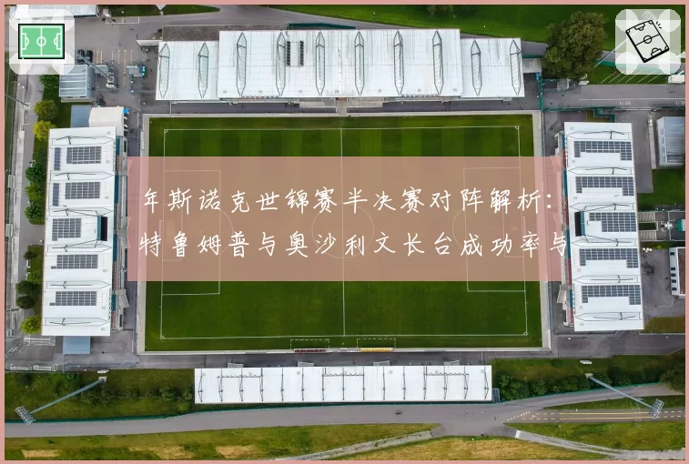 年斯诺克世锦赛半决赛对阵解析:特鲁姆普与奥沙利文长台成功率与安全球数据对比