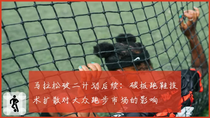 马拉松破二计划后续：碳板跑鞋技术扩散对大众跑步市场的影响