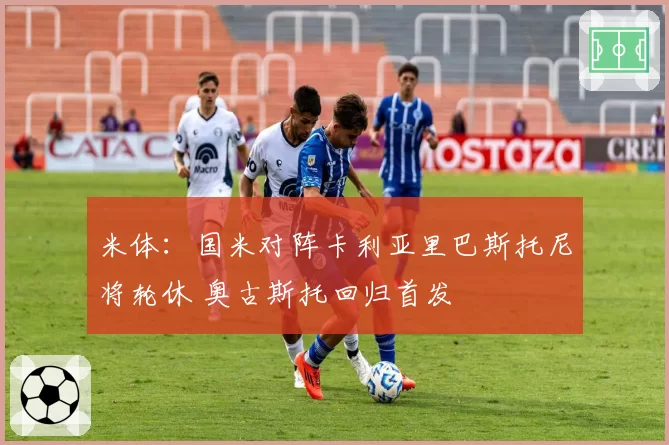 米体：国米对阵卡利亚里巴斯托尼将轮休 奥古斯托回归首发