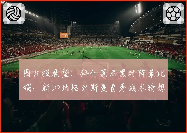 图片报展望:拜仁慕尼黑对阵莱比锡,新帅纳格尔斯曼首秀战术猜想