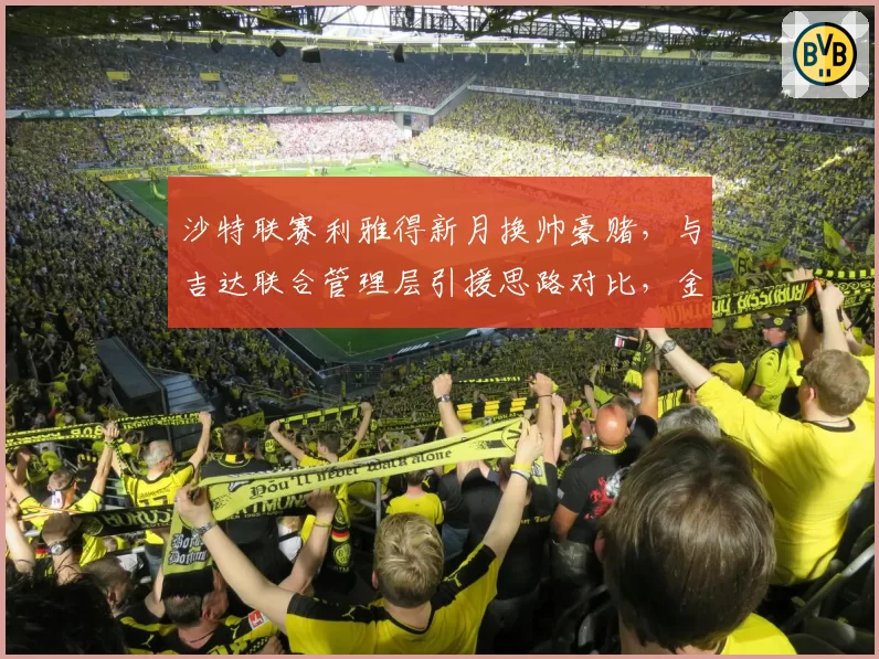 沙特联赛利雅得新月换帅豪赌，与吉达联合管理层引援思路对比，金元足球效果分化